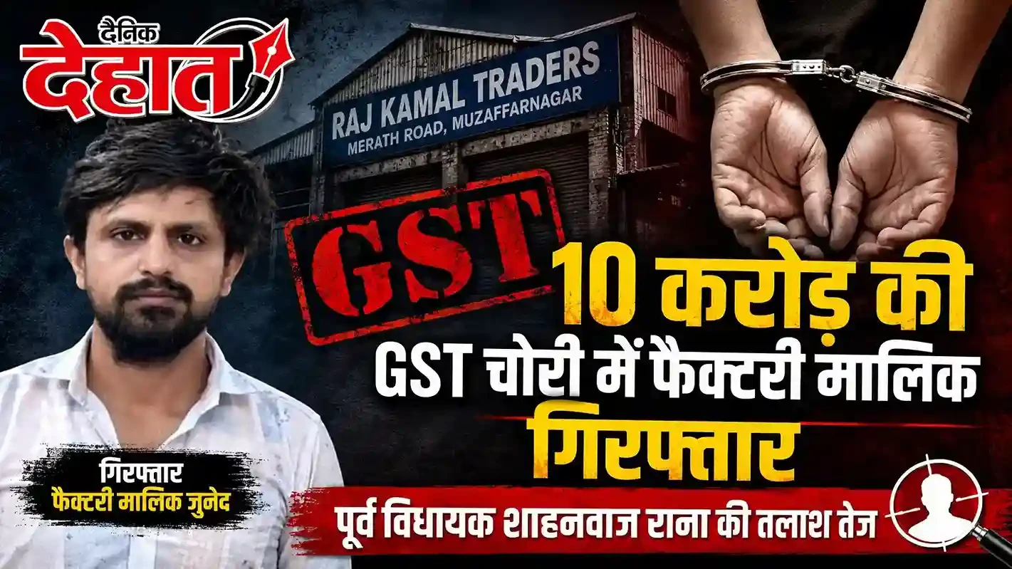 मुजफ्फरनगर: 10 करोड़ की GST चोरी में फैक्टरी मालिक गिरफ्तार, पूर्व विधायक की तलाश तेज