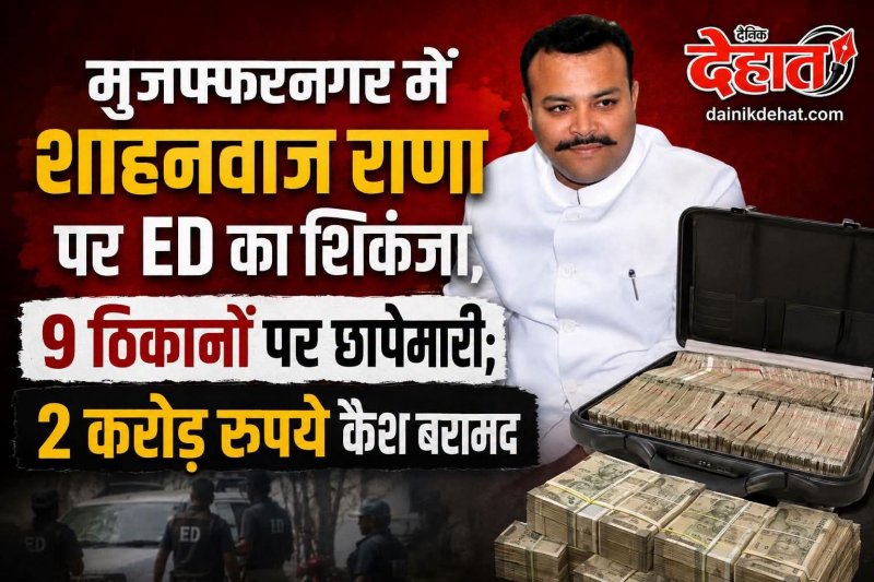 मुजफ्फरनगर में शाहनवाज राणा पर ED का शिकंजा, 9 ठिकानों पर छापेमारी; 2 करोड़ रुपये कैश बरामद